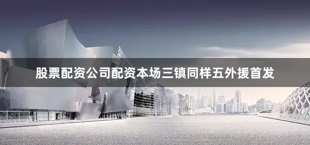 股票配资公司配资本场三镇同样五外援首发