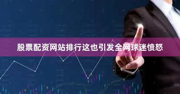 股票配资网站排行这也引发全网球迷愤怒