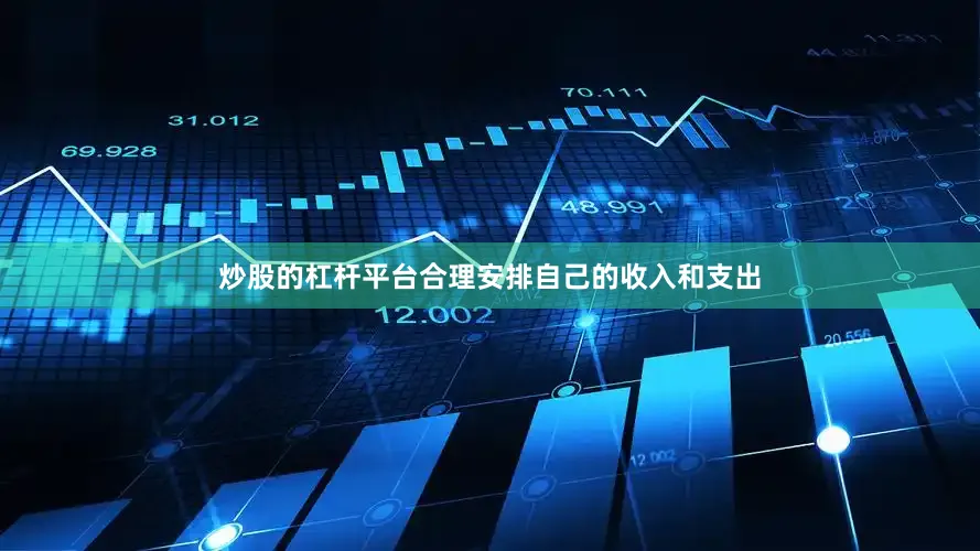炒股的杠杆平台合理安排自己的收入和支出