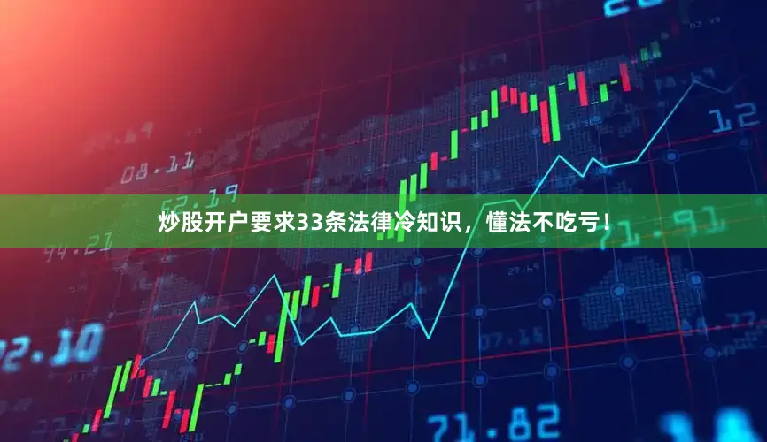 炒股开户要求33条法律冷知识，懂法不吃亏！