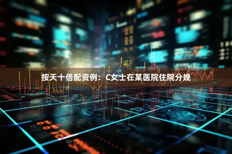 按天十倍配资例：C女士在某医院住院分娩