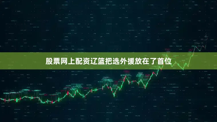 股票网上配资辽篮把选外援放在了首位