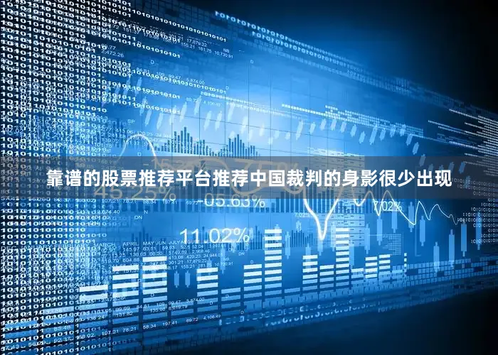 靠谱的股票推荐平台推荐中国裁判的身影很少出现
