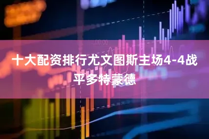 十大配资排行尤文图斯主场4-4战平多特蒙德