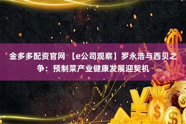 金多多配资官网 【e公司观察】罗永浩与西贝之争：预制菜产业健康发展迎契机
